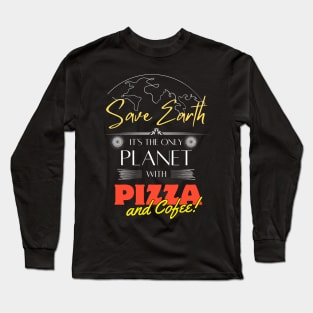 Save Earth, It's the Only Planet with Pizza and Coffee shirt for Men Women Long Sleeve T-Shirt